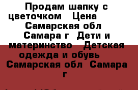 Продам шапку с цветочком › Цена ­ 100 - Самарская обл., Самара г. Дети и материнство » Детская одежда и обувь   . Самарская обл.,Самара г.